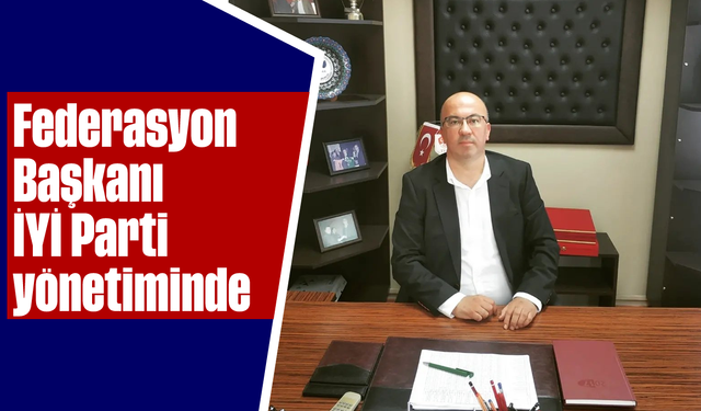 Federasyon Başkanı, İYİ Parti yönetiminde