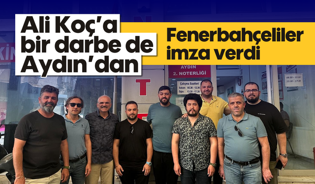 Ali Koç’a bir darbe de Aydın’dan: Fenerbahçeliler imza verdi