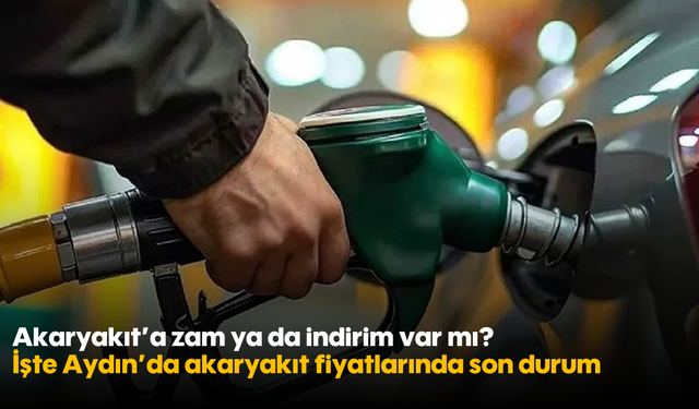 Akaryakıt’a zam ya da indirim var mı? İşte Aydın'da akaryakıt fiyatlarında son durum