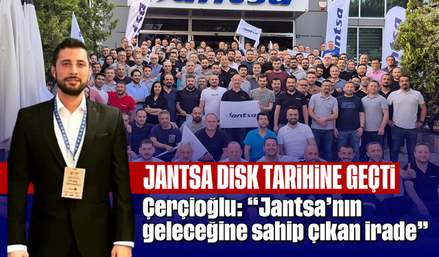 Jantsa, DİSK tarihine geçti: Çerçioğlu: “Jantsa’nın geleceğine sahip çıkan irade”