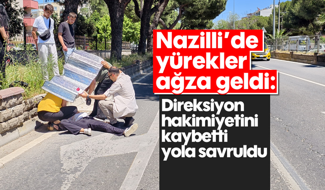 Nazilli'de yürekler ağza geldi: Direksiyon hakimiyetini kaybetti yola savruldu