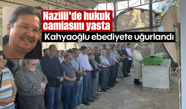 Nazilli’de hukuk camiasını yasta: Kahyaoğlu ebediyete uğurlandı