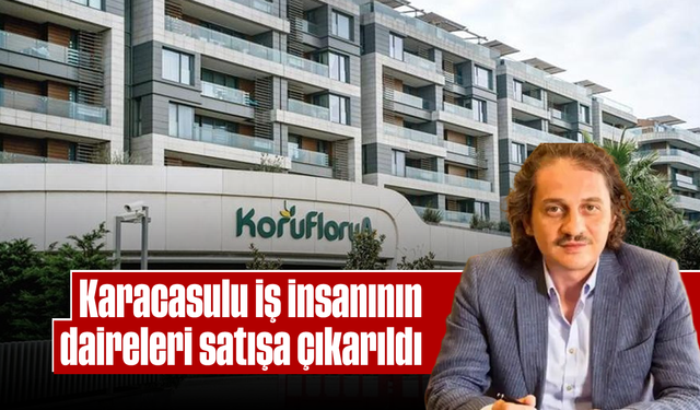 Karacasulu iş insanının daireleri satışa çıkarıldı