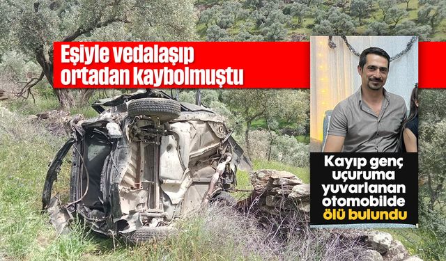 Aydın'da hafta sonu acı geçiyor: Kayıp genç uçuruma yuvarlanan otomobilde ölü bulundu