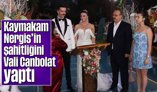 Kaymakam Nergis'in şahitliğini Vali Canbolat yaptı