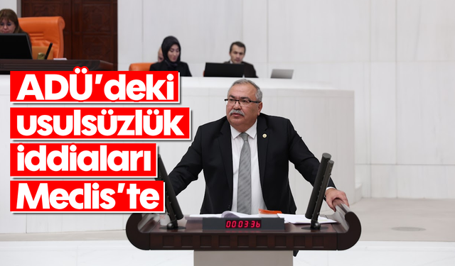 ADÜ’deki usulsüzlük iddiaları Meclis’te