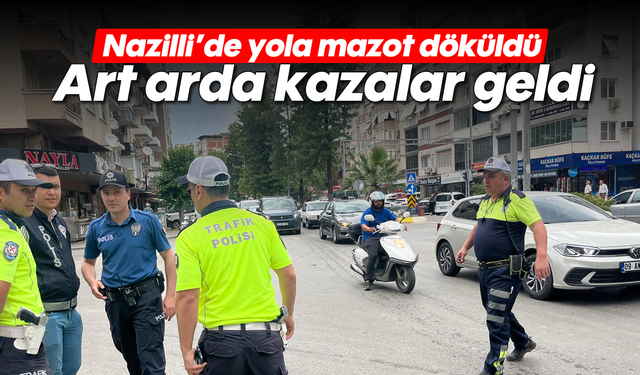 Nazilli'de yola mazot döküldü, art arda kazalar geldi