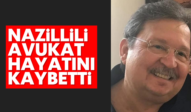 Nazillili avukat hayatını kaybetti