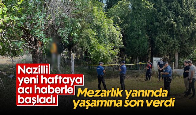 Nazilli, yeni haftaya acı haberle başladı: Mezarlık yanında yaşamına son verdi