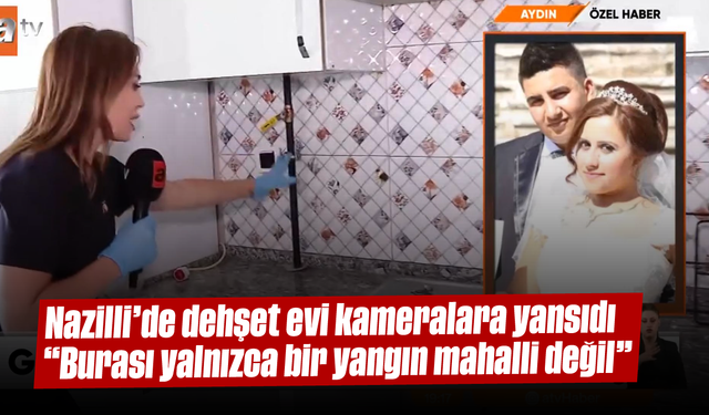 Nazilli'de "dehşet evi" kameralara yansıdı: "Burası yalnızca bir yangın mahalli değil"