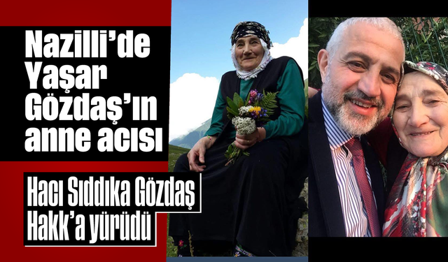 Nazilli’de Yaşar Gözdaş’ın anne acısı, Hacı Sıddıka Gözdaş Hakk’a yürüdü