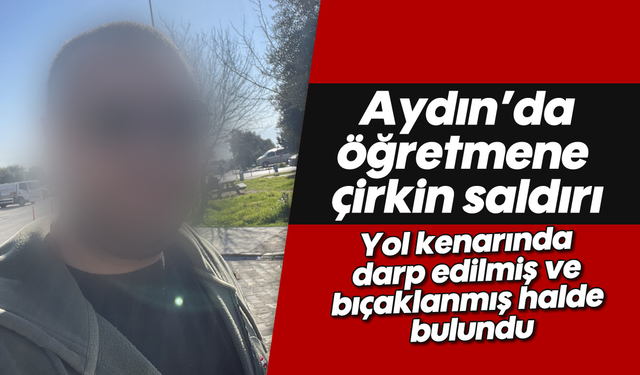 Aydın'da öğretmene çirkin saldırı