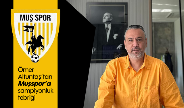 Ömer Altuntaş'tan Muşspor'a 'şampiyonluk' tebriği