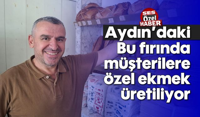 Aydın'daki bu fırında müşterilere özel ekmek üretiliyor