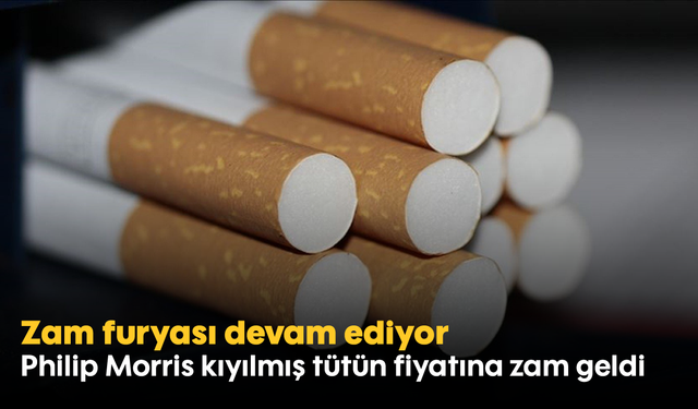 Philip Morris kıyılmış tütün fiyatına zam geldi