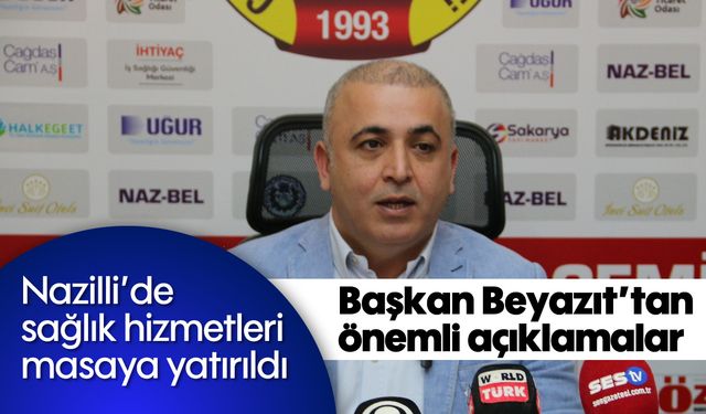 Nazilli'de sağlık hizmetleri masaya yatırıldı: Başkan Beyazıt'tan önemli açıklamalar