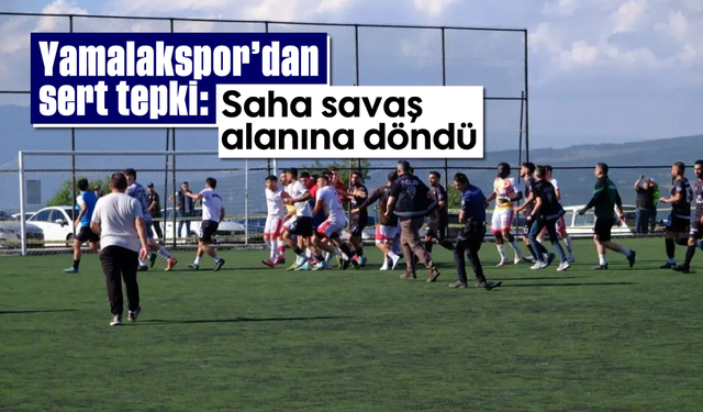Yamalakspor’dan sert tepki: “Saha savaş alanına döndü”