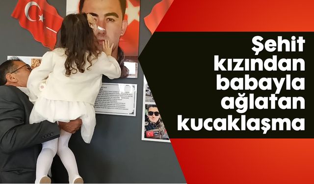 Şehit kızından babayla ağlatan kucaklaşma