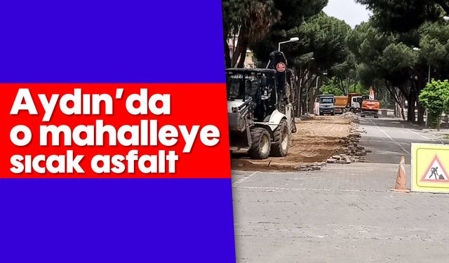 Aydın’da o mahalleye sıcak asfalt