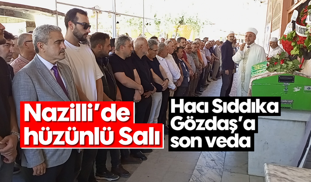 Nazilli’de hüzünlü Salı: Hacı Sıddıka Gözdaş’a son veda