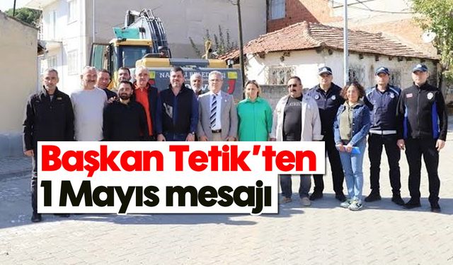 Başkan Tetik’ten 1 Mayıs mesajı