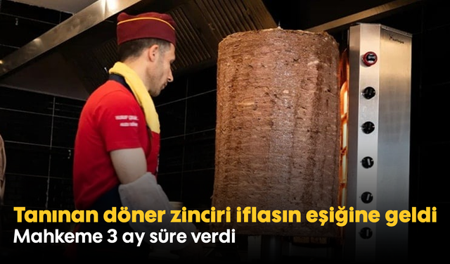 Tanınan döner zinciri iflasın eşiğine geldi: Mahkeme 3 ay süre verdi