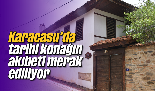 Karacasu'da tarihi konağın akıbeti merak ediliyor