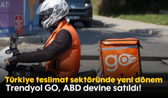 Türkiye teslimat sektöründe yeni dönem: Trendyol GO, ABD devine satıldı!