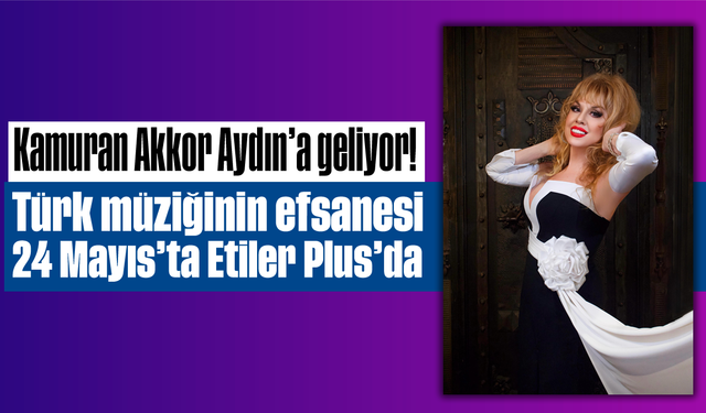Kamuran Akkor, Aydın’a geliyor! Türk müziğinin efsanesi 24 Mayıs’ta Etiler Plus sahnesinde