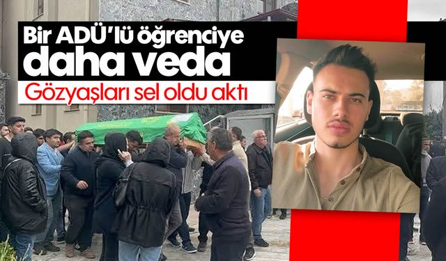 Bir ADÜ'lü öğrenciye daha veda: Gözyaşları sel oldu aktı