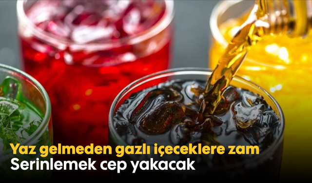 Yaz gelmeden gazlı içeceklere zam! Serinlemek cep yakacak