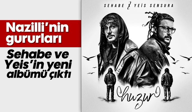 Nazilli'nin gururları: Sehabe ve Yeis'in yeni albümü çıktı