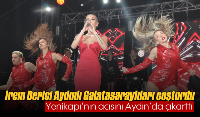 İrem Derici, Aydınlı Galatasaraylıları coşturdu: Yenikapı'nın acısını Aydın'da çıkarttı