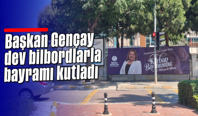 Başkan Gençay dev bilbordlarla bayramı kutladı