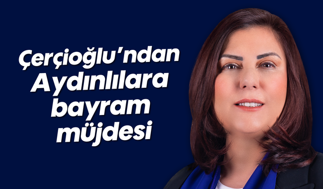 Çerçioğlu’ndan Aydınlılara bayram müjdesi