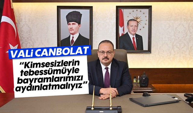 Vali Canbolat: 'Kimsesizlerin tebessümüyle bayramlarımızı aydınlatmalıyız'