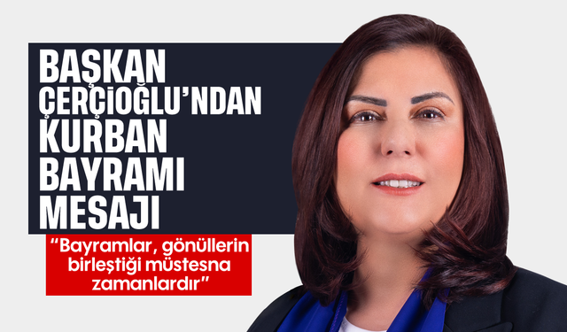 Başkan Çerçioğlu'ndan kurban bayramı mesajı