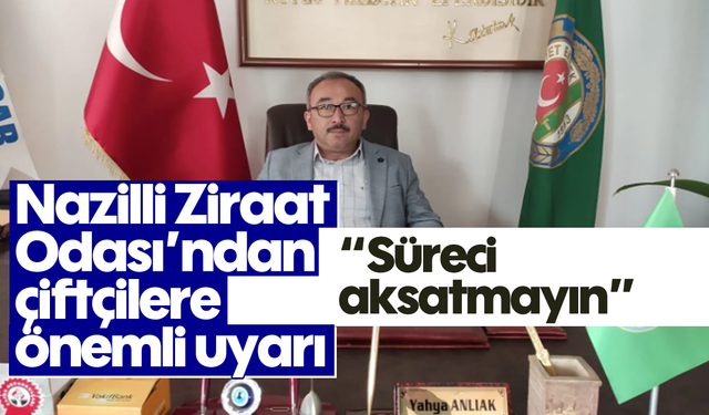 Nazilli Ziraat Odası'ndan çiftçilere önemli uyarı