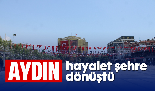 Aydın, hayalet şehre dönüştü