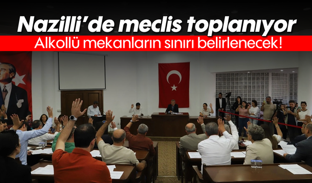Nazilli'de meclis toplanıyor: Alkollü mekanların sınırı belirlenecek!