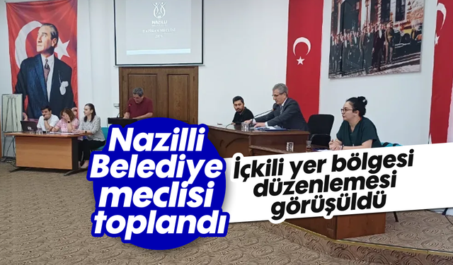 Nazilli Belediye meclisi toplandı