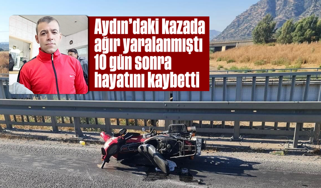 Aydın'daki kazada ağır yaralanmıştı: 10 gün sonra hayatını kaybetti