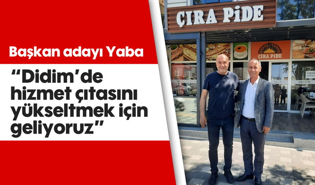 'Didim’de hizmet çıtasını yükseltmek için geliyoruz'