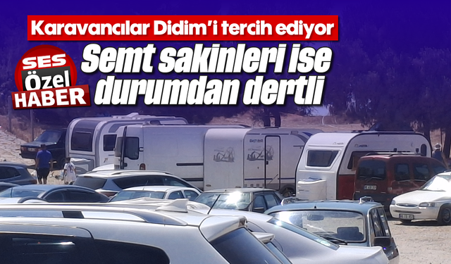 Karavancılar Didim’i tercih ediyor; semt sakinleri ise durumdan dertli