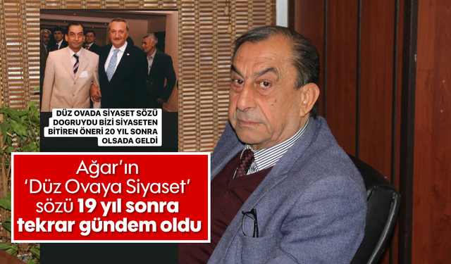 Ağar'ın ‘Düz Ovaya Siyaset’ sözü 19 yıl sonra tekrar gündem oldu