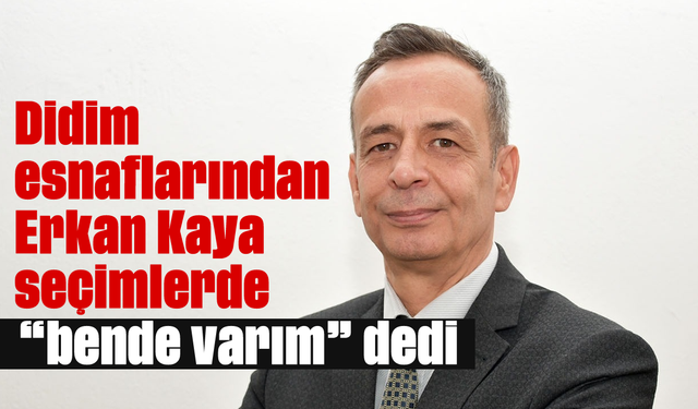 Didim esnaflarından Erkan Kaya, seçimlerde “bende varım” dedi