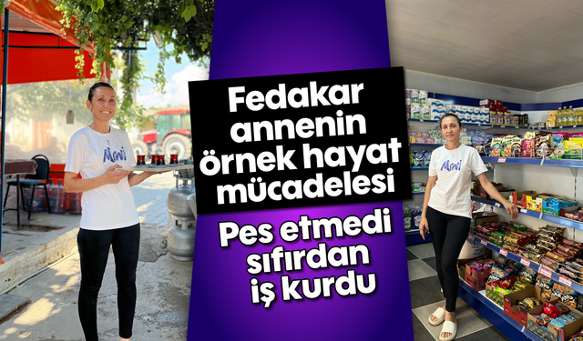 Fedakar annenin örnek hayat mücadelesi: Pes etmedi, sıfırdan iş kurdu