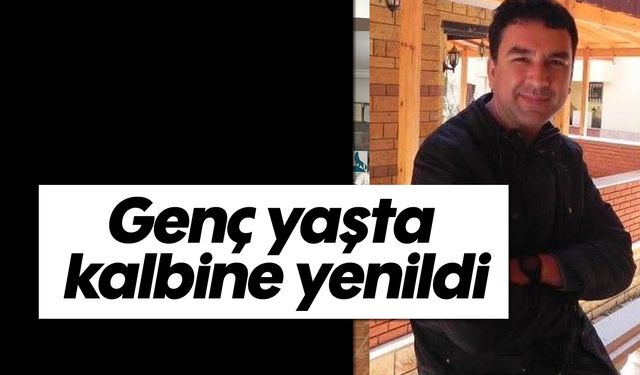 Genç yaşta kalbine yenildi