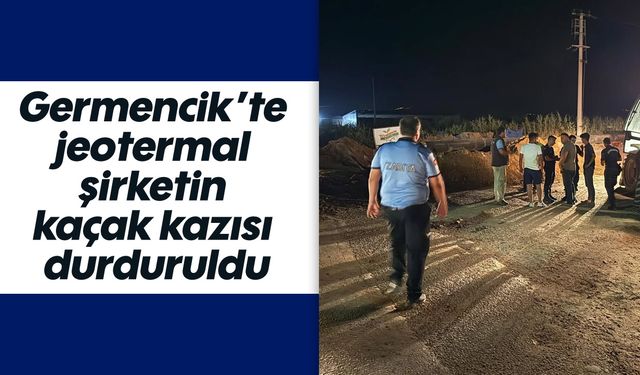 Germencik’te jeotermal şirketin kaçak kazısı durduruldu