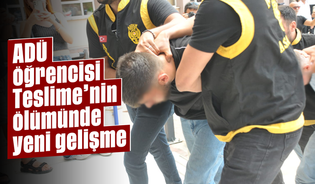 ADÜ öğrencisi Teslime’nin ölümünde yeni gelişme